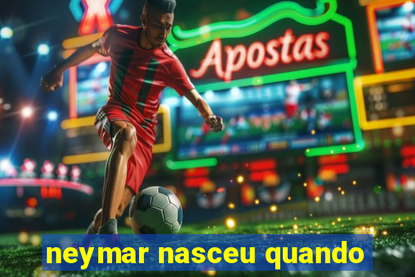 neymar nasceu quando